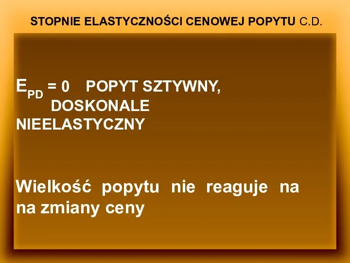 STOPNIE ELASTYCZNOŚCI CENOWEJ POPYTU C.D. EPD = 0 POPYT SZTYWNY, DOSKONALE NIEELASTYCZNY