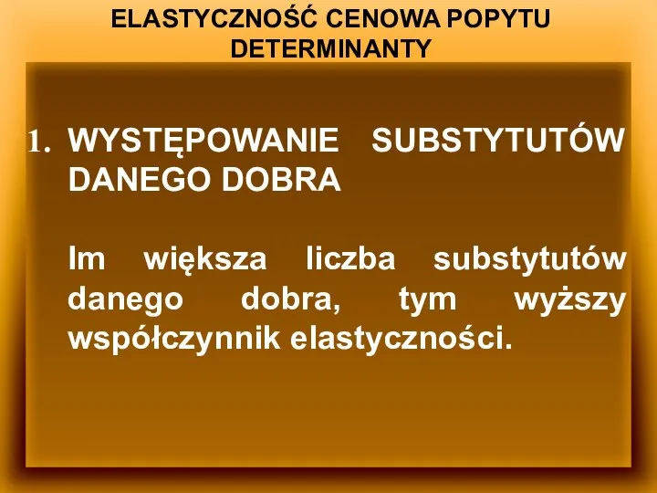 ELASTYCZNOŚĆ CENOWA POPYTU DETERMINANTY WYSTĘPOWANIE SUBSTYTUTÓW DANEGO DOBRA Im większa liczba substytutów