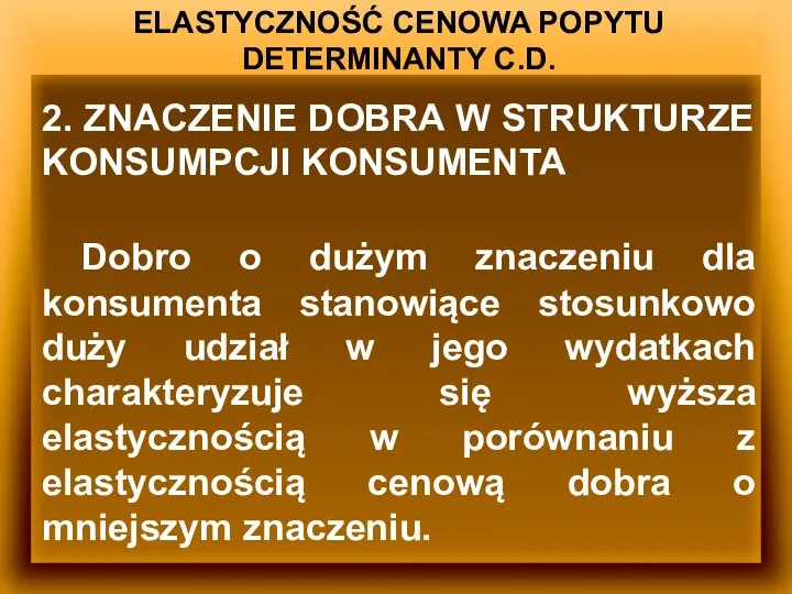 ELASTYCZNOŚĆ CENOWA POPYTU DETERMINANTY C.D. 2. ZNACZENIE DOBRA W STRUKTURZE KONSUMPCJI KONSUMENTA