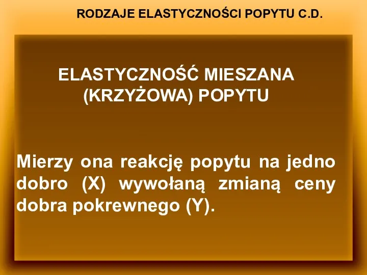 RODZAJE ELASTYCZNOŚCI POPYTU C.D. ELASTYCZNOŚĆ MIESZANA (KRZYŻOWA) POPYTU Mierzy ona reakcję popytu