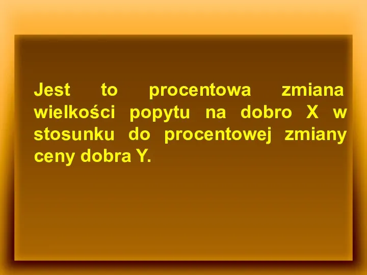 Jest to procentowa zmiana wielkości popytu na dobro X w stosunku do