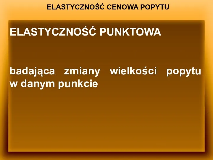 ELASTYCZNOŚĆ CENOWA POPYTU ELASTYCZNOŚĆ PUNKTOWA badająca zmiany wielkości popytu w danym punkcie