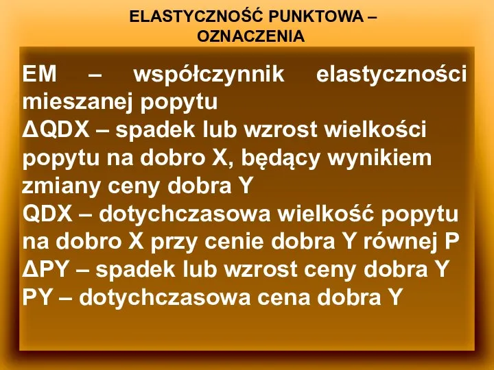 ELASTYCZNOŚĆ PUNKTOWA – OZNACZENIA EM – współczynnik elastyczności mieszanej popytu ΔQDX –