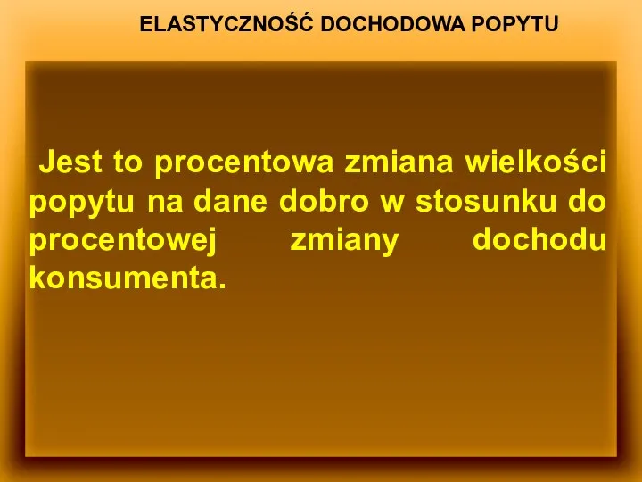 ELASTYCZNOŚĆ DOCHODOWA POPYTU Jest to procentowa zmiana wielkości popytu na dane dobro