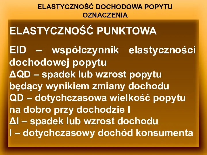 ELASTYCZNOŚĆ DOCHODOWA POPYTU OZNACZENIA ELASTYCZNOŚĆ PUNKTOWA EID – współczynnik elastyczności dochodowej popytu