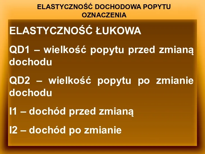 ELASTYCZNOŚĆ DOCHODOWA POPYTU OZNACZENIA ELASTYCZNOŚĆ ŁUKOWA QD1 – wielkość popytu przed zmianą