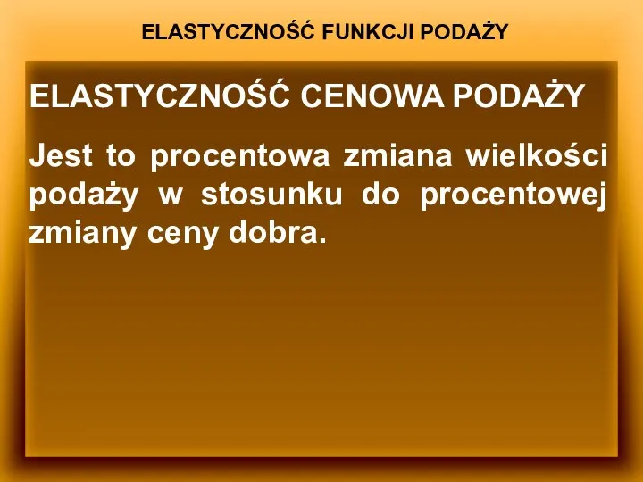 ELASTYCZNOŚĆ FUNKCJI PODAŻY ELASTYCZNOŚĆ CENOWA PODAŻY Jest to procentowa zmiana wielkości podaży