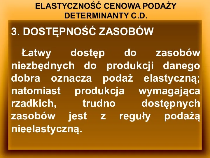 ELASTYCZNOŚĆ CENOWA PODAŻY DETERMINANTY C.D. 3. DOSTĘPNOŚĆ ZASOBÓW Łatwy dostęp do zasobów