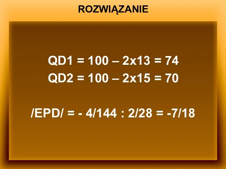 ROZWIĄZANIE QD1 = 100 – 2x13 = 74 QD2 = 100 –