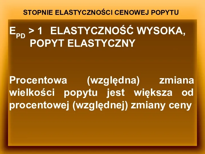 STOPNIE ELASTYCZNOŚCI CENOWEJ POPYTU EPD > 1 ELASTYCZNOŚĆ WYSOKA, POPYT ELASTYCZNY Procentowa