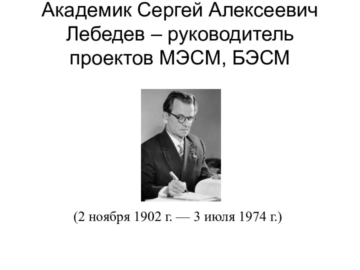 Академик Сергей Алексеевич Лебедев – руководитель проектов МЭСМ, БЭСМ (2 ноября 1902