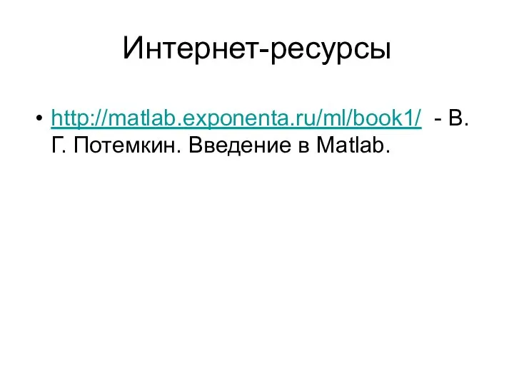 Интернет-ресурсы http://matlab.exponenta.ru/ml/book1/ - В.Г. Потемкин. Введение в Matlab.