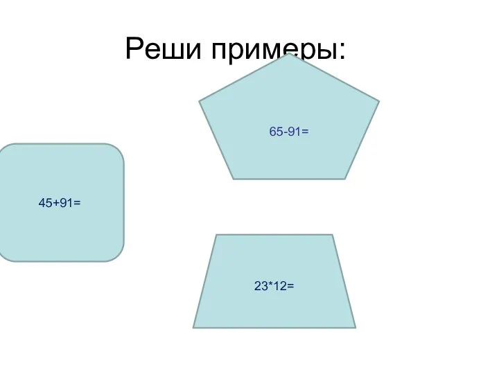 Реши примеры: 45+91= 65-91= 23*12=