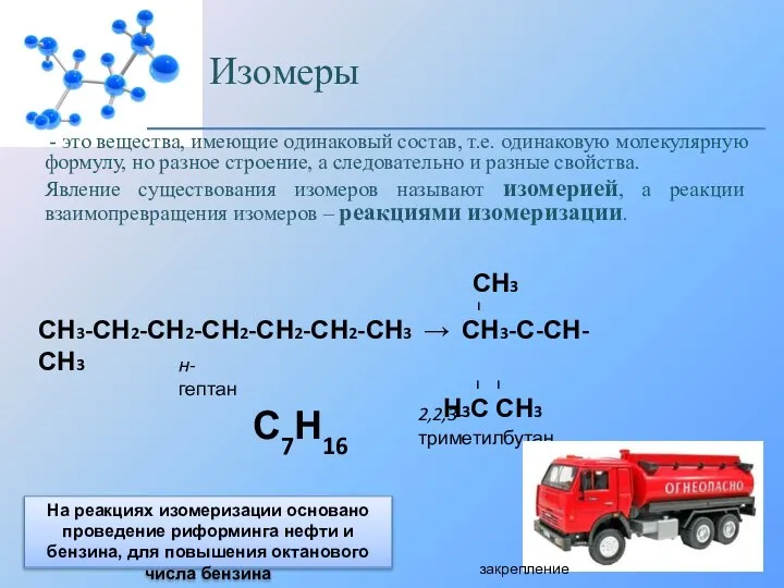 На реакциях изомеризации основано проведение риформинга нефти и бензина, для повышения октанового