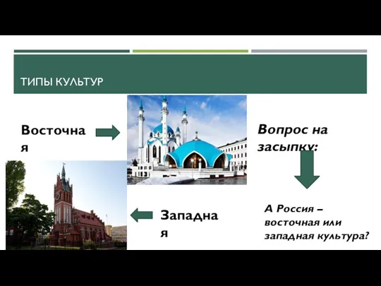 ТИПЫ КУЛЬТУР Восточная Западная Вопрос на засыпку: А Россия – восточная или западная культура?