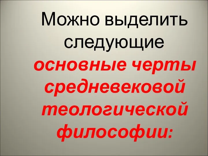 Можно выделить следующие основные черты средневековой теологической философии: