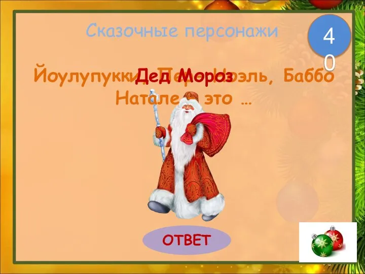 Сказочные персонажи Йоулупукки, Пер- Ноэль, Баббо Натале – это … ОТВЕТ 40 Дед Мороз