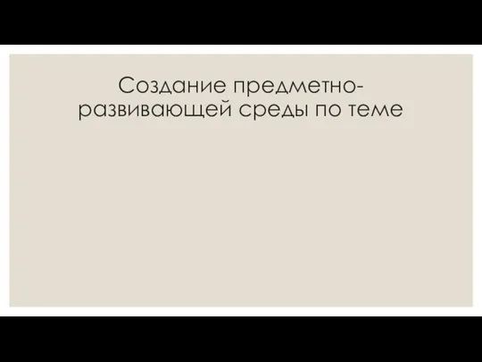 Создание предметно-развивающей среды по теме