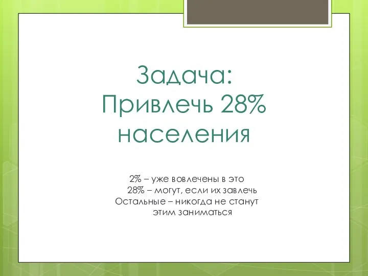 Задача: Привлечь 28% населения 2% – уже вовлечены в это 28% –