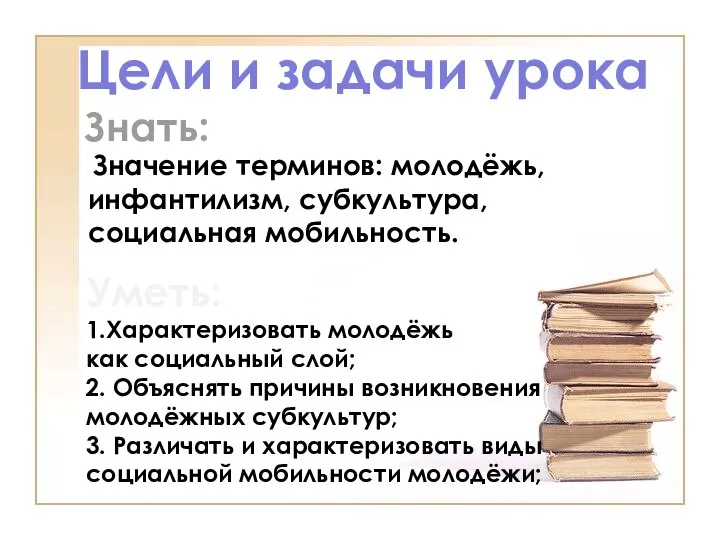 Цели и задачи урока Знать: Значение терминов: молодёжь, инфантилизм, субкультура, социальная мобильность.