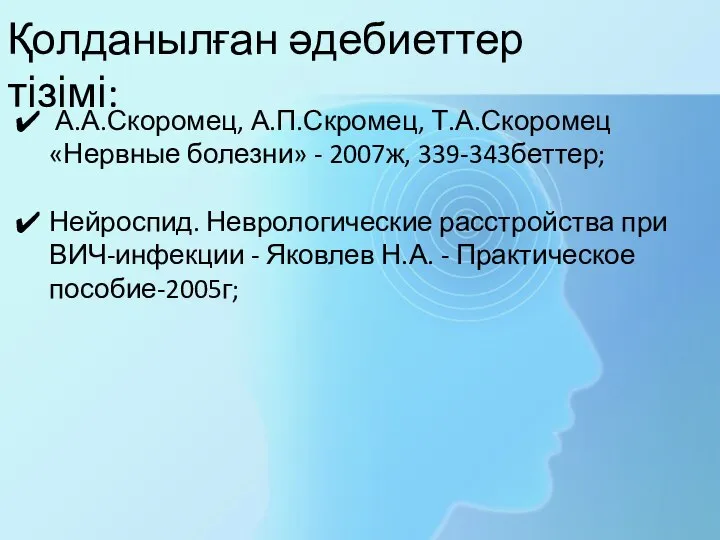 Қолданылған әдебиеттер тізімі: А.А.Скоромец, А.П.Скромец, Т.А.Скоромец «Нервные болезни» - 2007ж, 339-343беттер; Нейроспид.