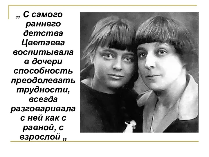 „ С самого раннего детства Цветаева воспитывала в дочери способность преодолевать трудности,