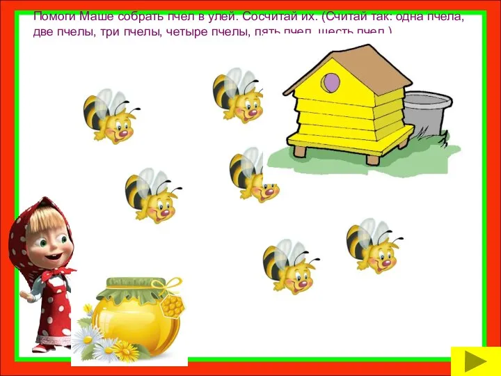 Помоги Маше собрать пчел в улей. Сосчитай их. (Считай так: одна пчела,