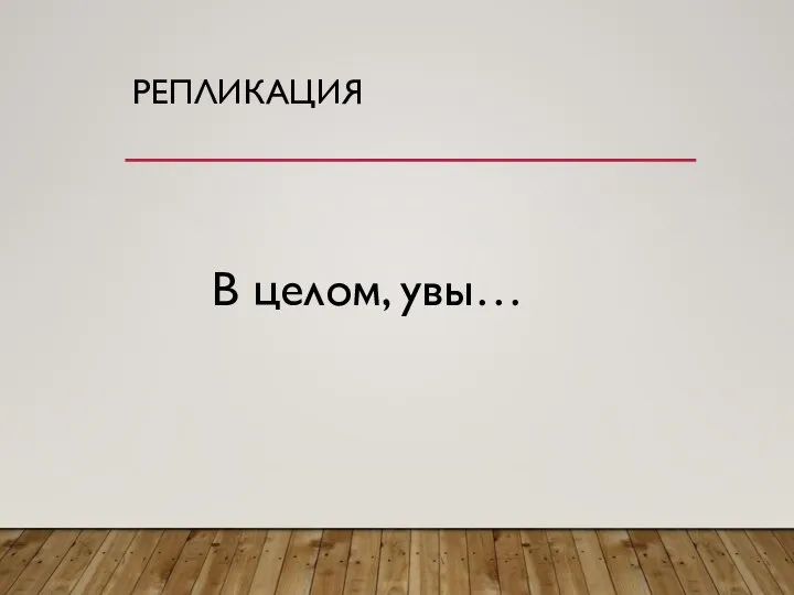 РЕПЛИКАЦИЯ В целом, увы…