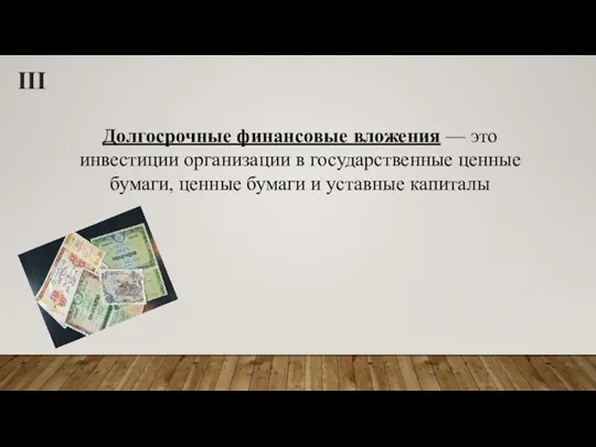 III Долгосрочные финансовые вложения — это инвестиции организации в государственные ценные бумаги,