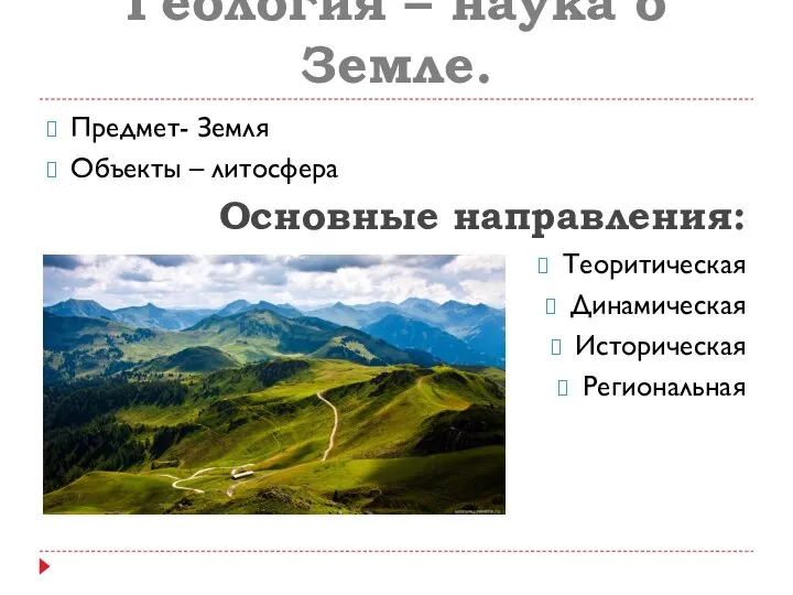 Геология – наука о Земле. Предмет- Земля Объекты – литосфера Основные направления: Теоритическая Динамическая Историческая Региональная