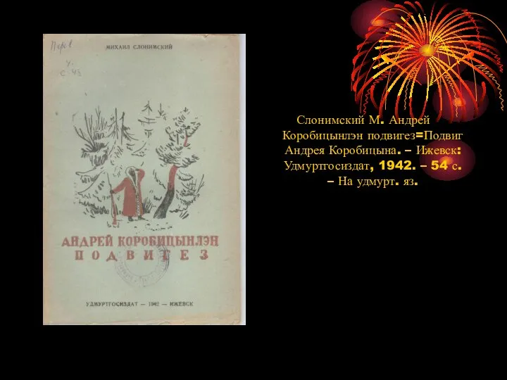 Слонимский М. Андрей Коробицынлэн подвигез=Подвиг Андрея Коробицына. – Ижевск: Удмуртгосиздат, 1942. –