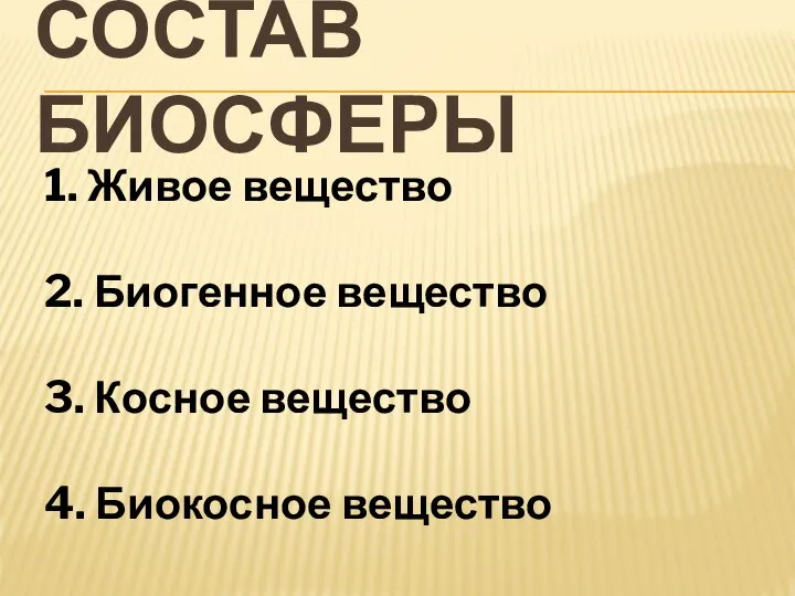 СОСТАВ БИОСФЕРЫ 1. Живое вещество 2. Биогенное вещество 3. Косное вещество 4. Биокосное вещество