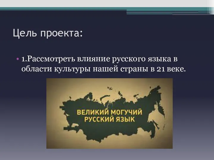 Цель проекта: 1.Рассмотреть влияние русского языка в области культуры нашей страны в 21 веке.