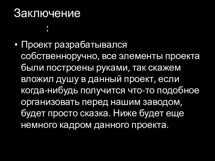 Заключение: Проект разрабатывался собственноручно, все элементы проекта были построены руками, так скажем