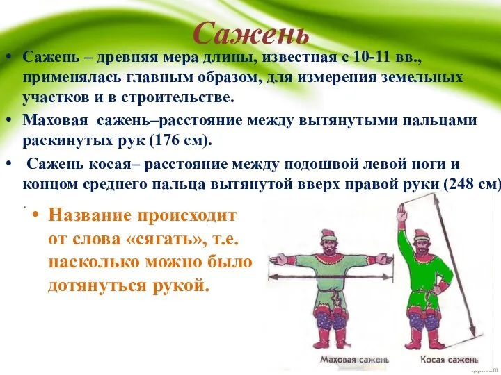 Сажень Сажень – древняя мера длины, известная с 10-11 вв., применялась главным