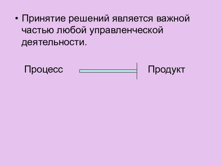 Принятие решений является важной частью любой управленческой деятельности. Процесс Продукт