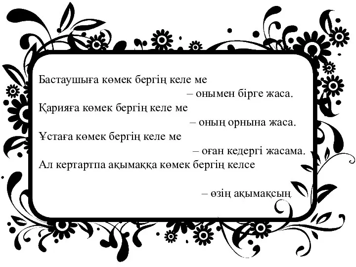 Бастаушыға көмек бергің келе ме – онымен бірге жаса. Қарияға көмек бергің