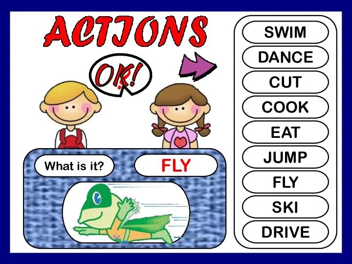 What is it? FLY ? SWIM DANCE CUT COOK EAT JUMP FLY SKI DRIVE OK!