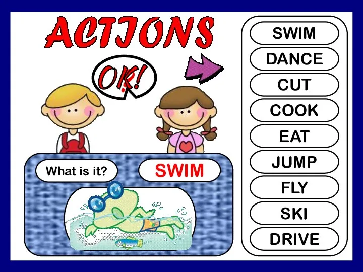 What is it? SWIM ? SWIM DANCE CUT COOK EAT JUMP FLY SKI DRIVE OK!