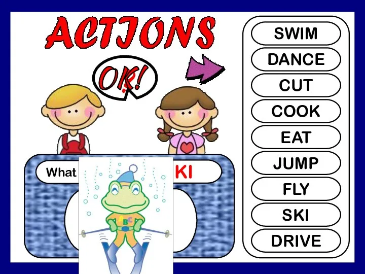 What is it? SKI ? SWIM DANCE CUT COOK EAT JUMP FLY SKI DRIVE OK!