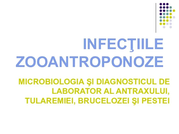 INFECŢIILE ZOOANTROPONOZE MICROBIOLOGIA ŞI DIAGNOSTICUL DE LABORATOR AL ANTRAXULUI, TULAREMIEI, BRUCELOZEI ŞI PESTEI