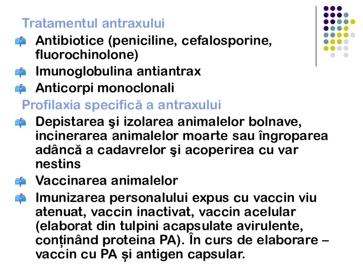 Tratamentul antraxului Antibiotice (peniciline, cefalosporine, fluorochinolone) Imunoglobulina antiantrax Anticorpi monoclonali Profilaxia specifică