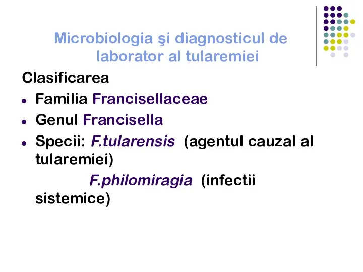 Microbiologia şi diagnosticul de laborator al tularemiei Clasificarea Familia Francisellaceae Genul Francisella