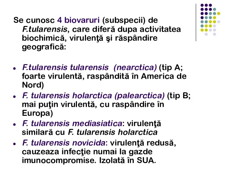 Se cunosc 4 biovaruri (subspecii) de F.tularensis, care diferă dupa activitatea biochimică,