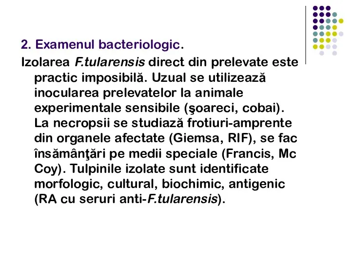 2. Examenul bacteriologic. Izolarea F.tularensis direct din prelevate este practic imposibilă. Uzual