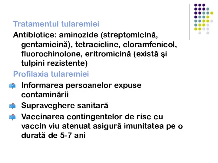 Tratamentul tularemiei Antibiotice: aminozide (streptomicină, gentamicină), tetracicline, cloramfenicol, fluorochinolone, eritromicină (există şi