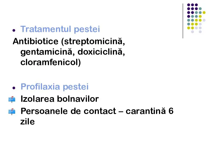 Tratamentul pestei Antibiotice (streptomicină, gentamicină, doxiciclină, cloramfenicol) Profilaxia pestei Izolarea bolnavilor Persoanele