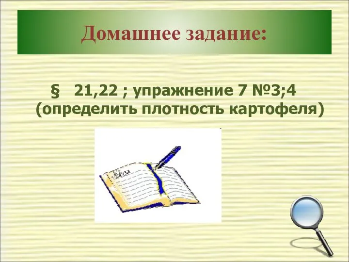 Домашнее задание: § 21,22 ; упражнение 7 №3;4 (определить плотность картофеля)