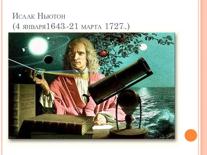 Исаак Ньютон (4 января1643г-21 марта 1727г.)