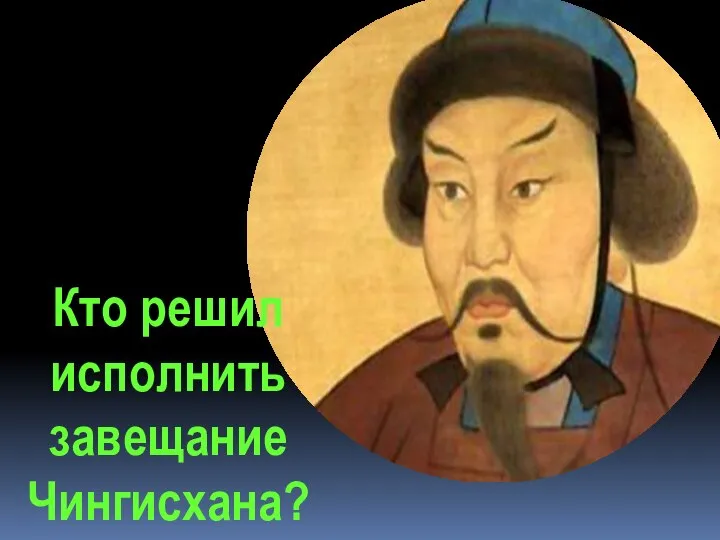 Кто решил исполнить завещание Чингисхана?